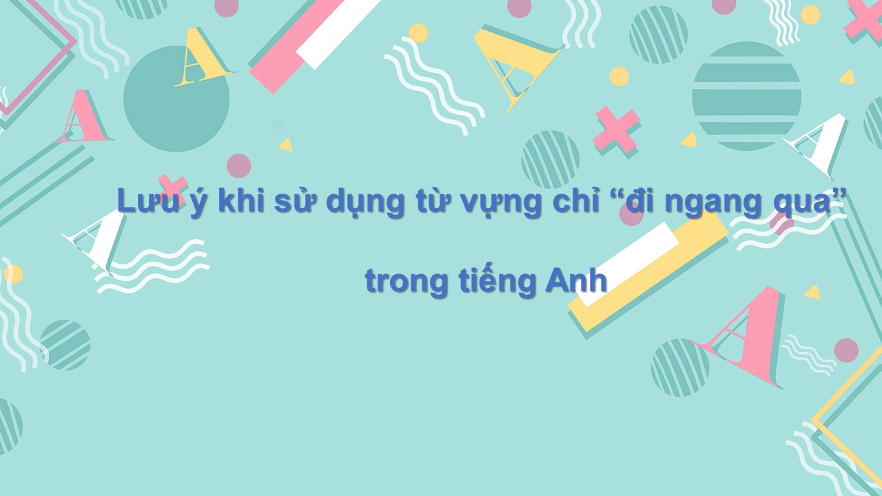 Đi ngang qua tiếng Anh là gì? Định nghĩa và cách dùng