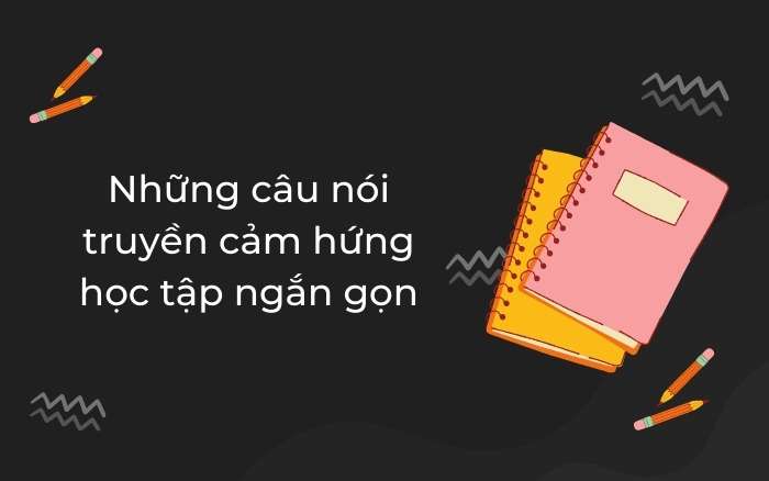 Những câu nói truyền cảm hứng học tập ngắn gọn