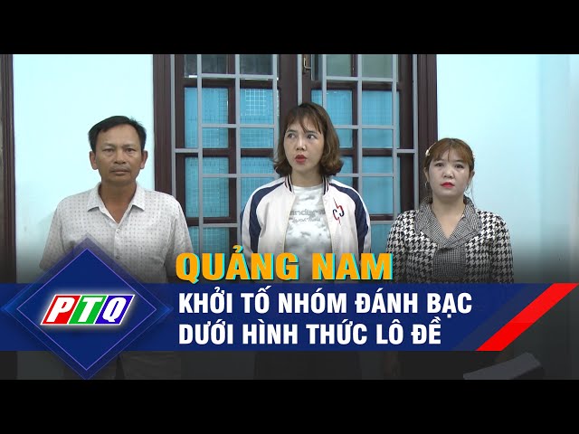 Quảng Nam: Truy tố nhóm đánh bạc bằng hình thức xổ số |  PTQ - YouTube