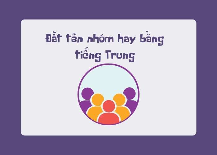 Đặt tên nhóm hay bằng tiếng Trung