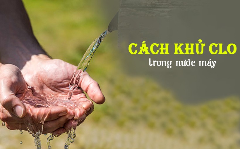 Cách khử clo trong nước để đảm bảo an toàn cho nước sinh hoạt