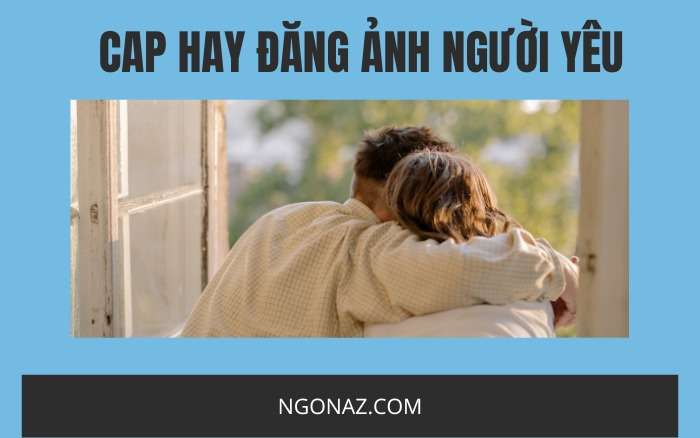 Cap hay đăng ảnh người yêu