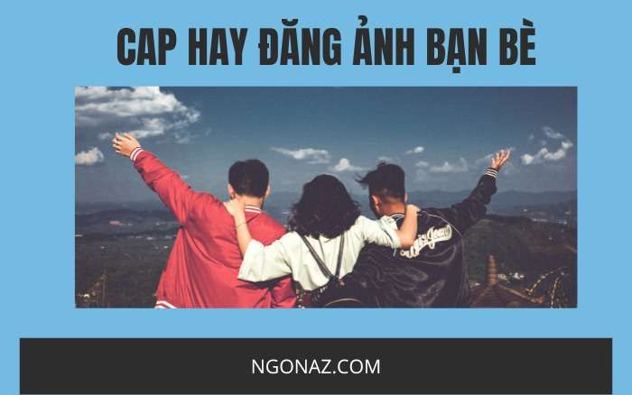 Cap hay đăng ảnh bạn bè