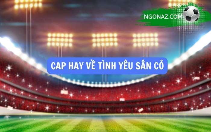 Cap hay về tình yêu sân cỏ