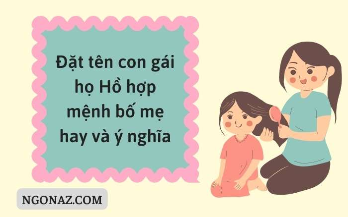 Đặt tên con gái họ Hồ hợp mệnh bố mẹ hay và ý nghĩa