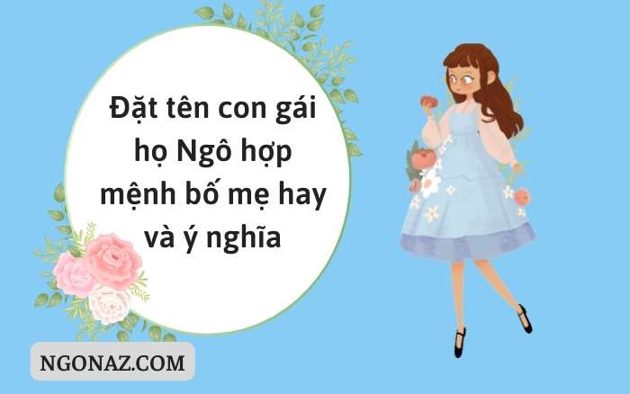 Đặt tên con gái họ Ngô hợp mệnh bố mẹ hay và ý nghĩa