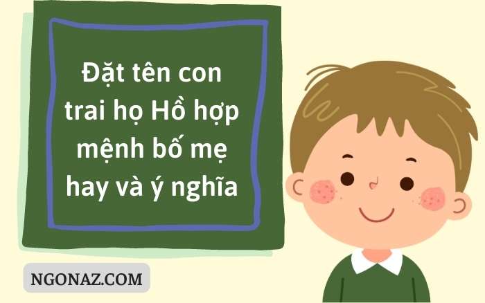 Đặt tên cho con trai là “Hồ” sẽ là một cái tên hay và ý nghĩa đối với bố mẹ bé