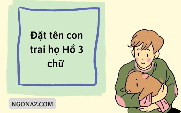 Đặt tên con trai là Hồ bằng 3 chữ cái