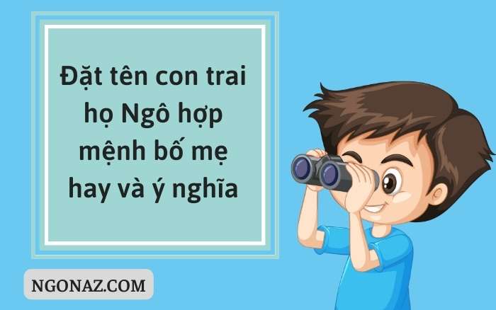 Đặt tên con trai họ Ngô hợp mệnh bố mẹ hay và ý nghĩa