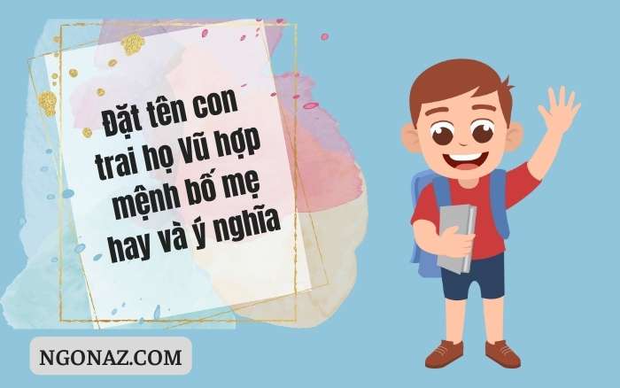 Đặt tên con trai họ Vũ hợp mệnh bố mẹ hay và ý nghĩa