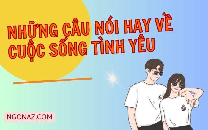 Những câu nói hay về cuộc sống tình yêu