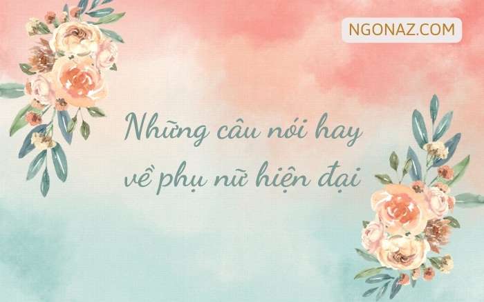 Những câu nói hay về phụ nữ hiện đại