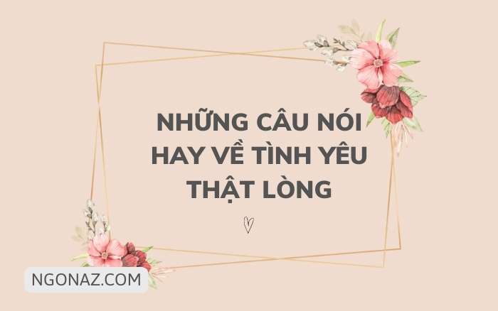 Những câu nói hay về tình yêu thật lòng