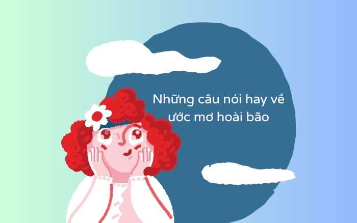 Những câu nói hay về ước mơ và hoài bão