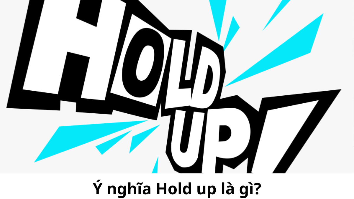 what-hold-up-có nghĩa là gì