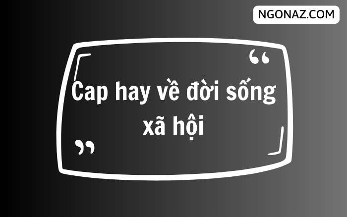 Cap hay về đời sống xã hội