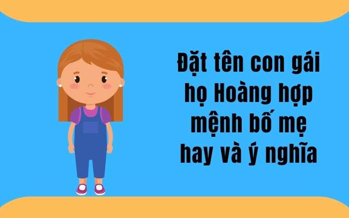 Đặt tên con gái họ Hoàng hợp mệnh bố mẹ hay và ý nghĩa