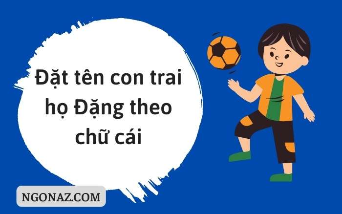 Đặt tên con trai họ Đặng theo chữ cái