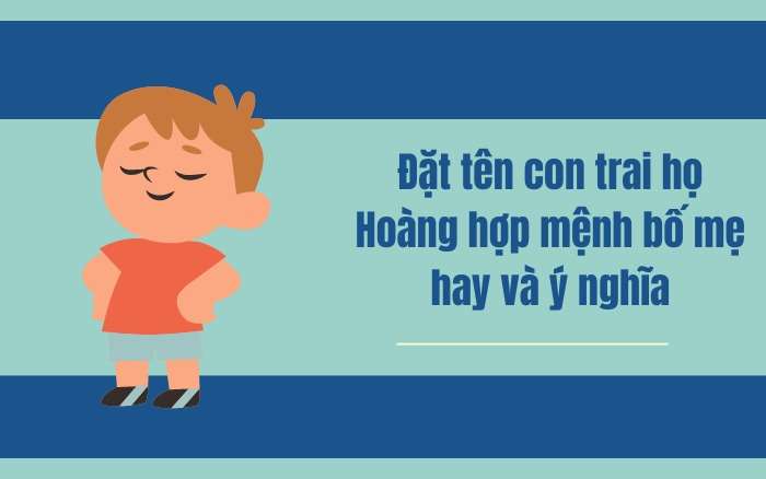 Đặt tên con trai họ Hoàng hợp mệnh bố mẹ hay và ý nghĩa