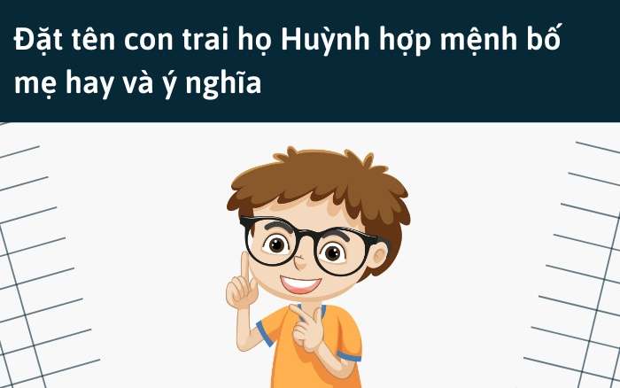 Đối với cha mẹ, đặt tên cho con trai Huỳnh là một cái tên hay và ý nghĩa