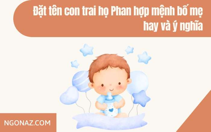 Đặt tên con trai họ Phan hợp mệnh bố mẹ hay và ý nghĩa