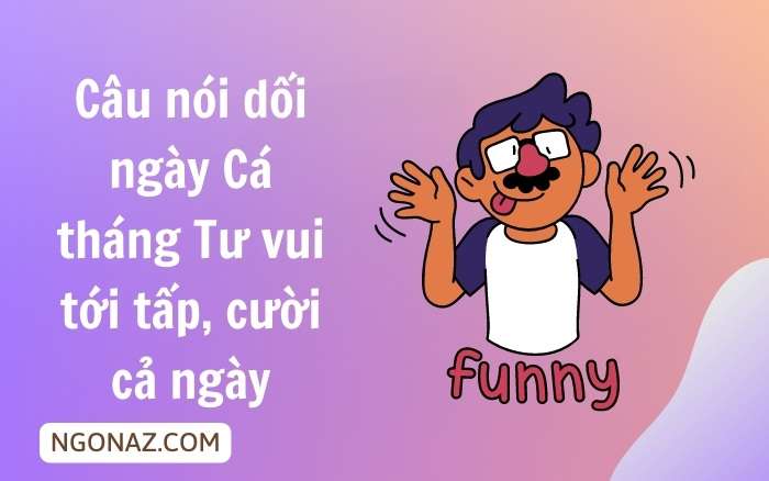 Lời nói dối ngày cá tháng tư buồn cười quá, tôi cười suốt ngày