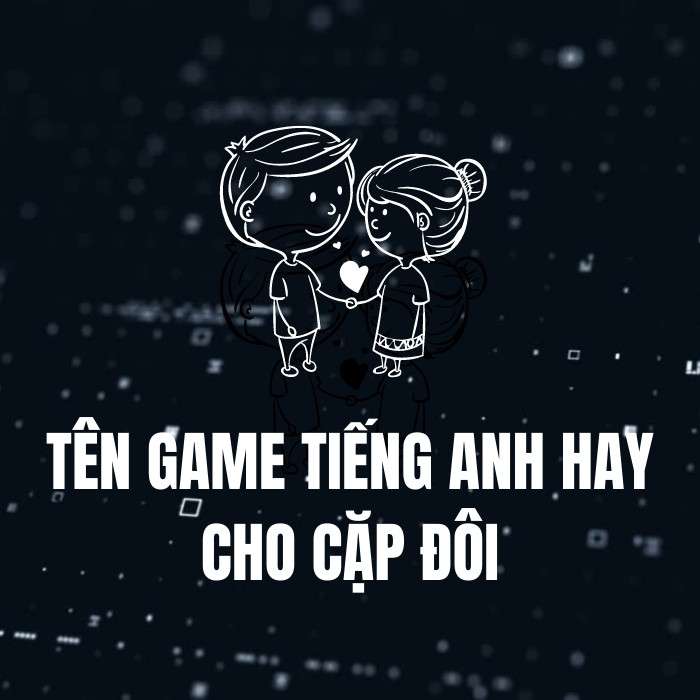 Tên game tiếng Anh hay cho cặp đôi